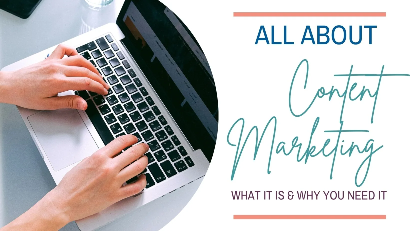 Hands typing on laptop keyboard with text overlay reading "All About Content Marketing - What It Is & Why You Need It"